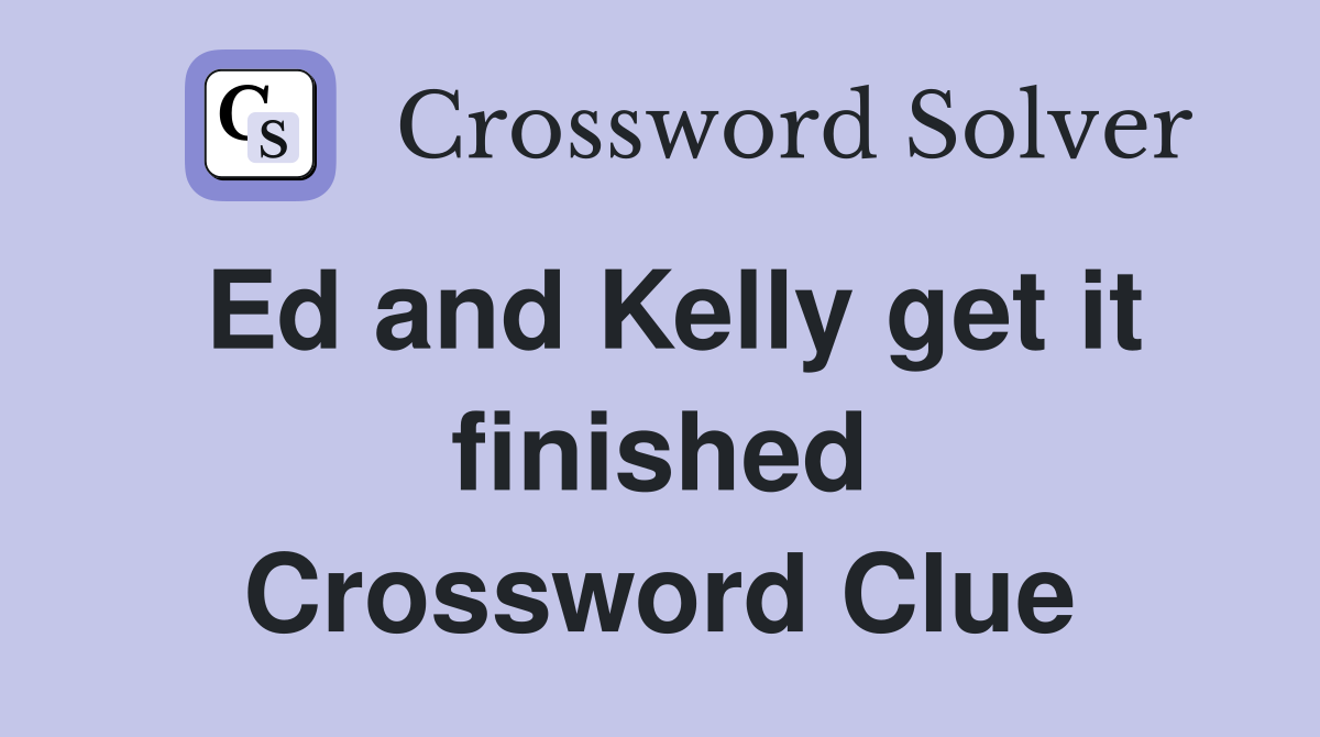 Ed and Kelly get it finished Crossword Clue