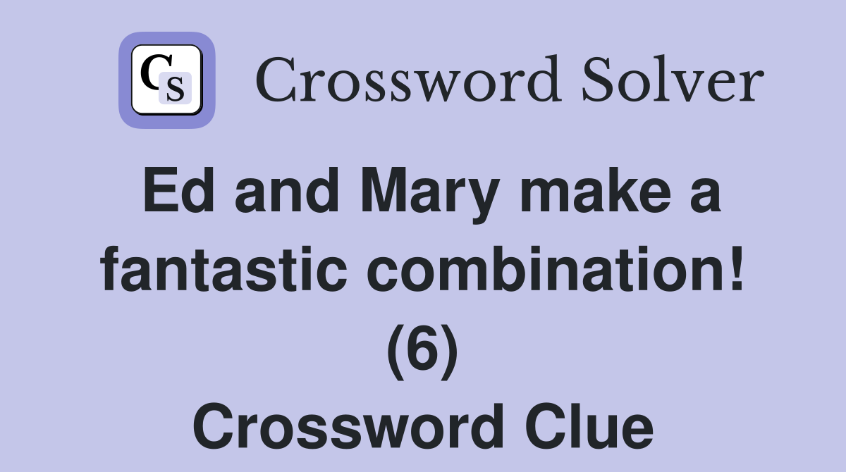 Ed and Mary make a fantastic combination! (6) Crossword Clue