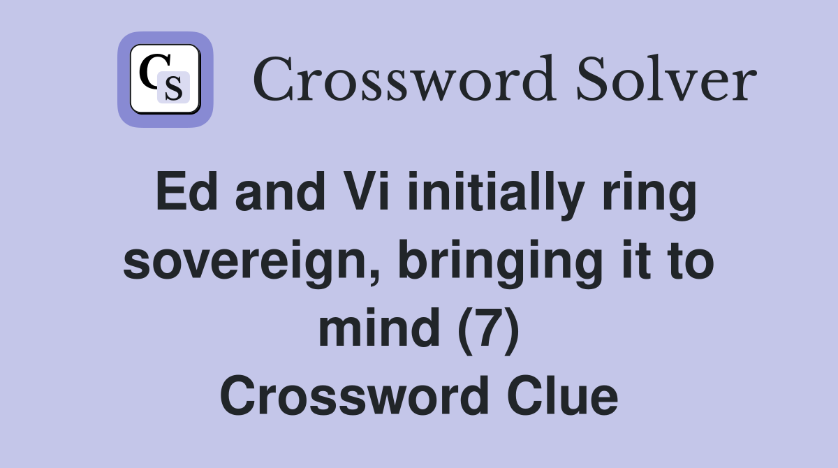 Ed and Vi initially ring sovereign, bringing it to mind (7) Crossword Clue
