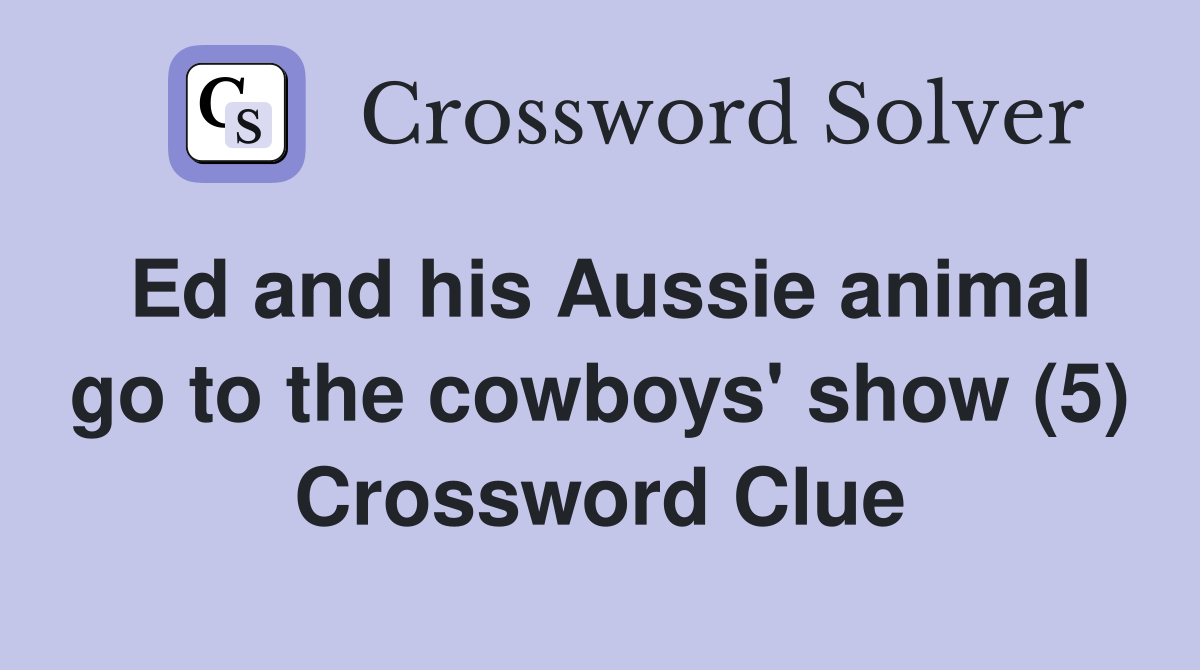 Ed and his Aussie animal go to the cowboys' show (5) Crossword Clue