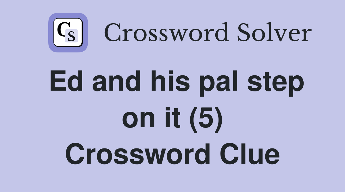 Ed and his pal step on it (5) Crossword Clue