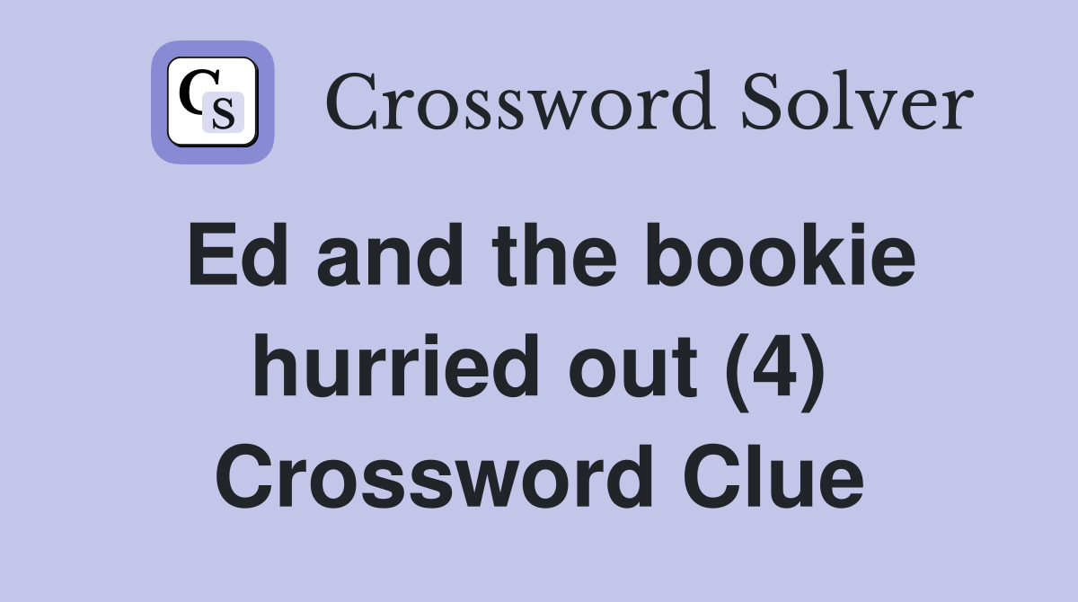 Ed and the bookie hurried out (4) Crossword Clue