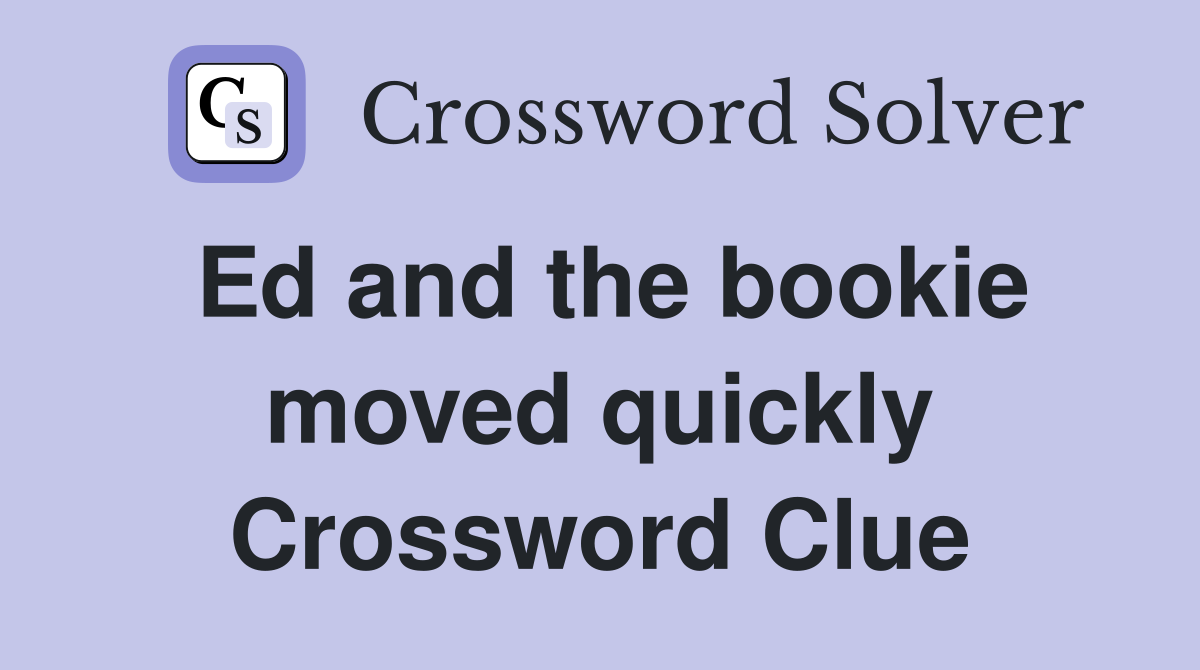 Ed and the bookie moved quickly Crossword Clue