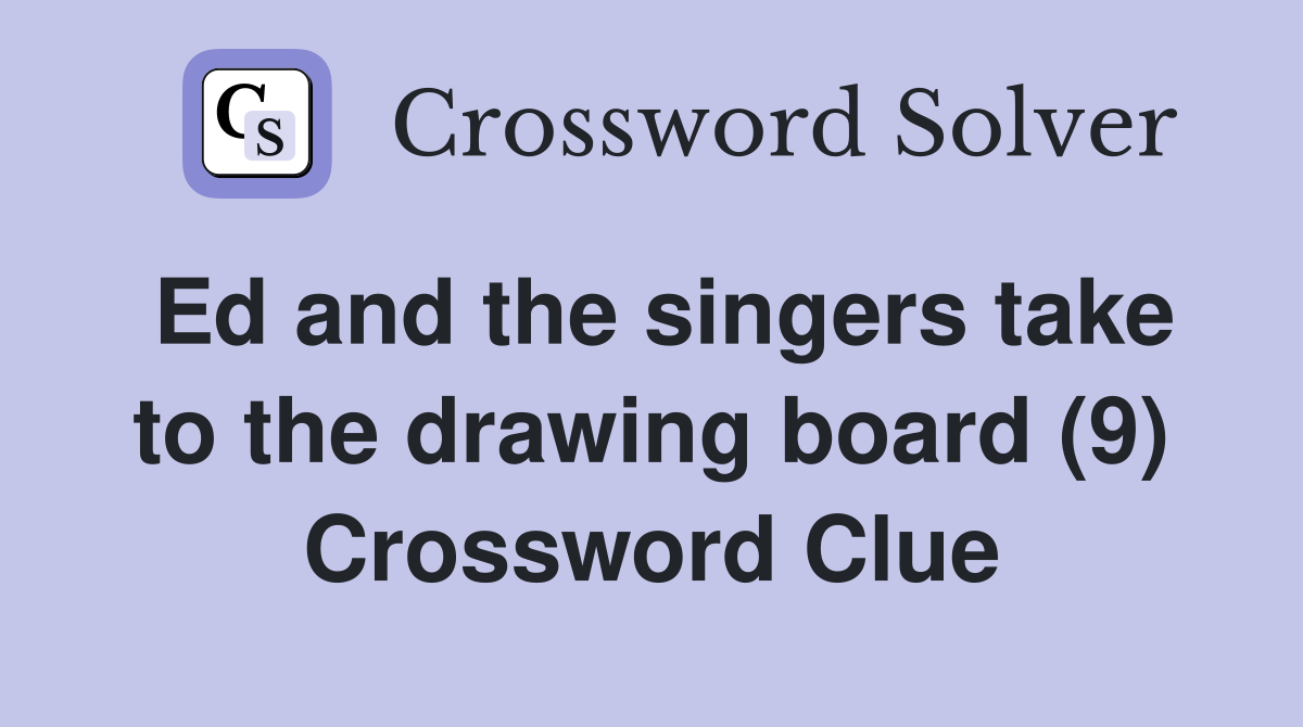 Ed and the singers take to the drawing board (9) Crossword Clue