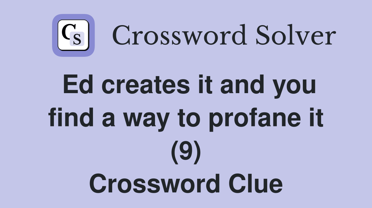 Ed creates it and you find a way to profane it (9) Crossword Clue