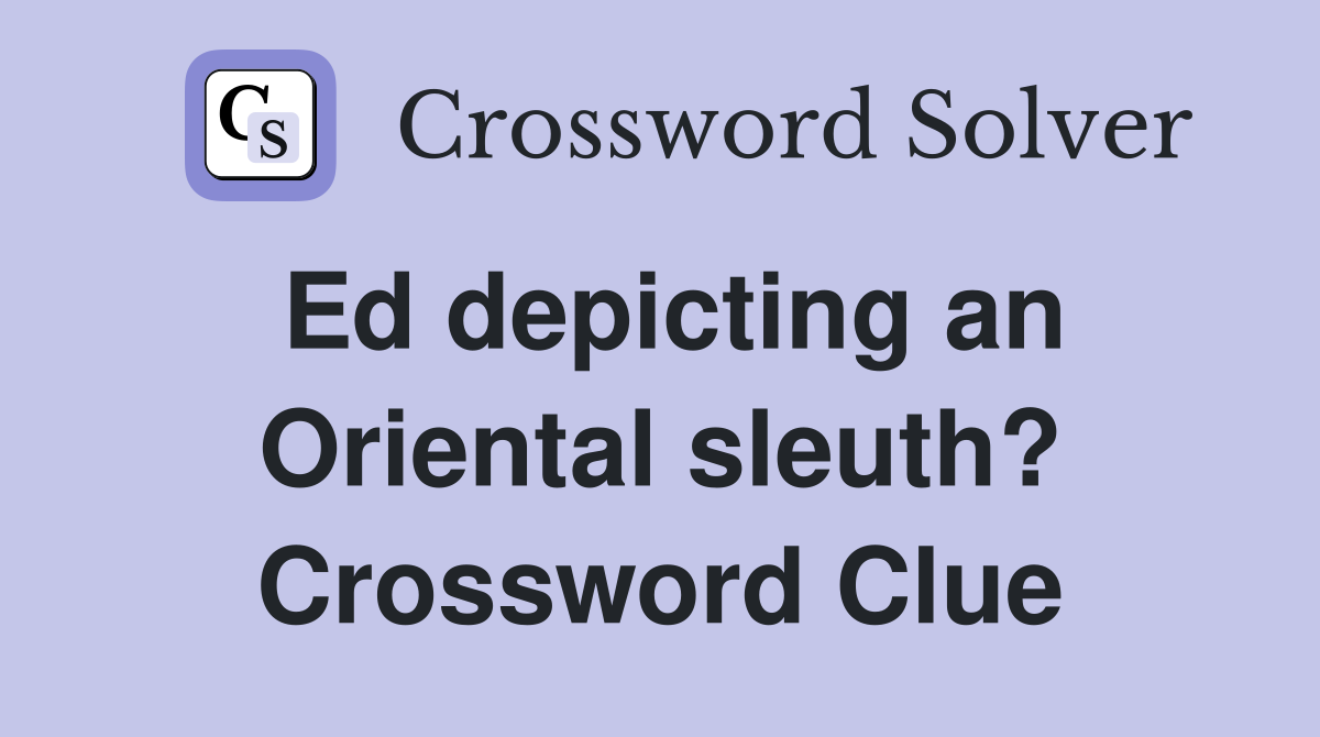 Ed depicting an Oriental sleuth? Crossword Clue