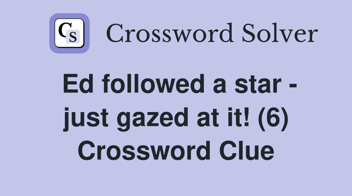 Ed followed a star - just gazed at it! (6) Crossword Clue