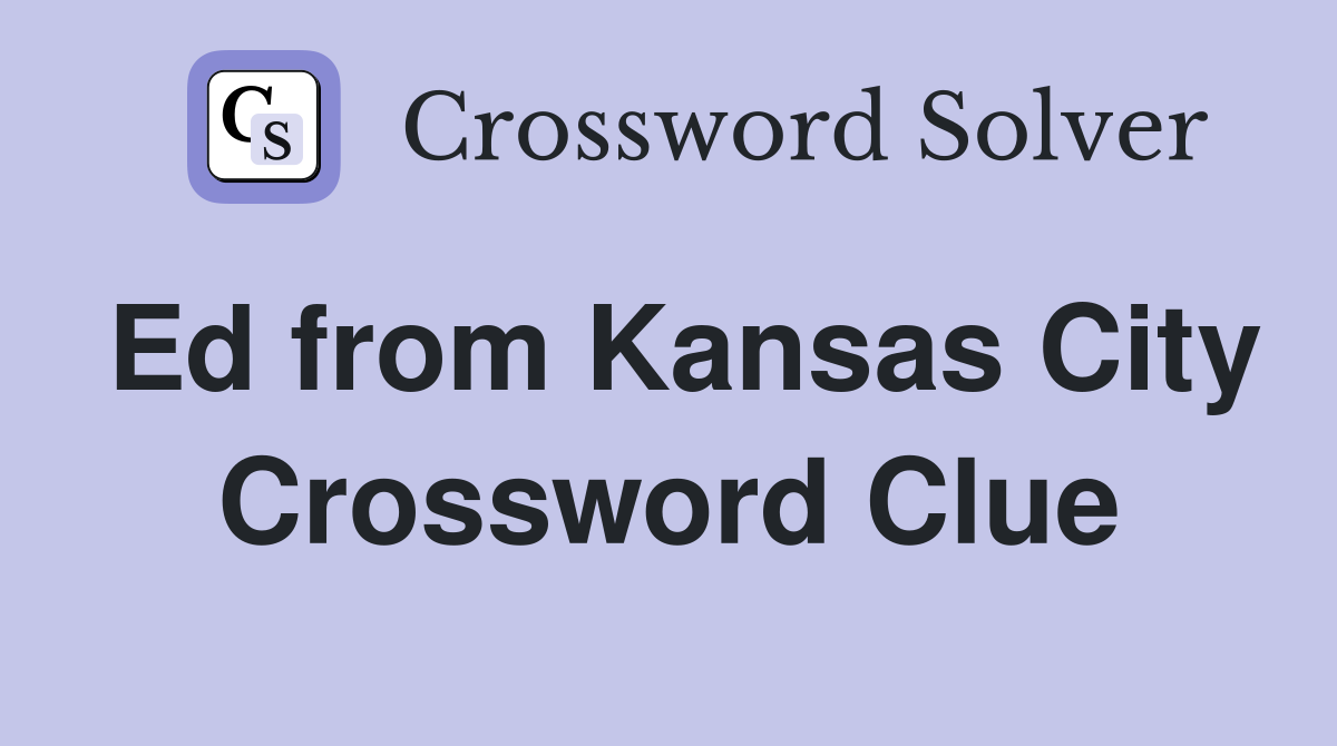Ed from Kansas City Crossword Clue