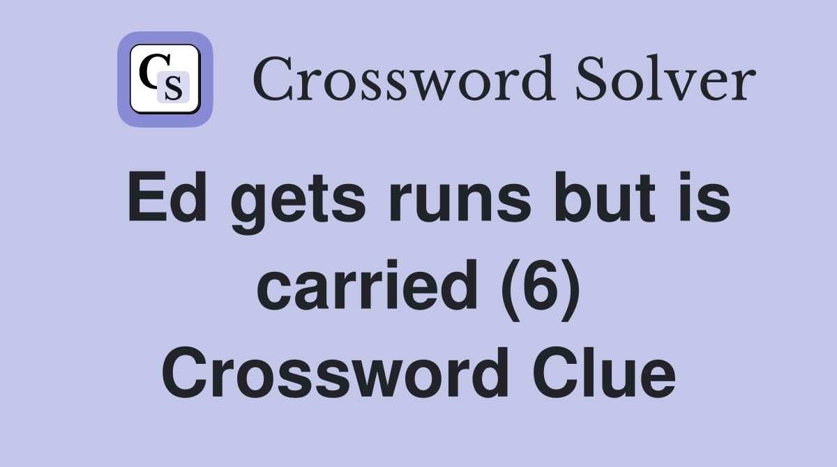 Ed gets runs but is carried (6) Crossword Clue