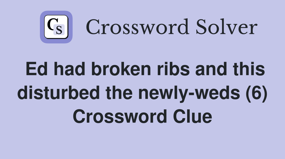 Ed had broken ribs and this disturbed the newly-weds (6) Crossword Clue