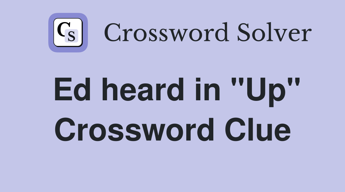 Ed heard in "Up" Crossword Clue