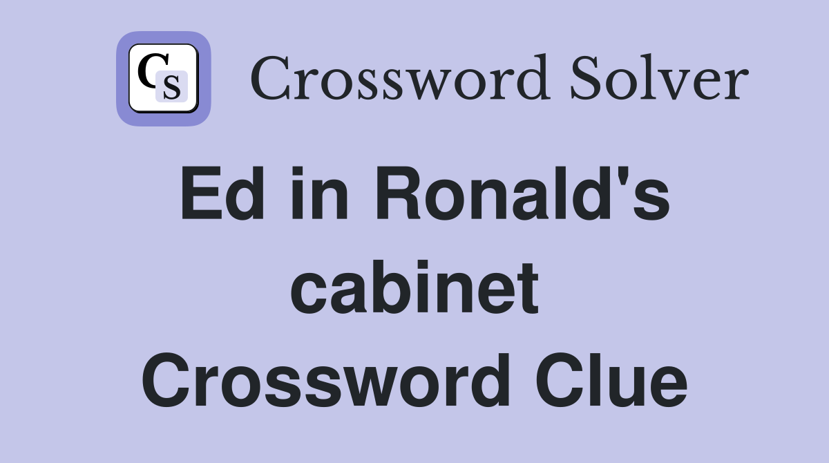 Ed in Ronald's cabinet Crossword Clue
