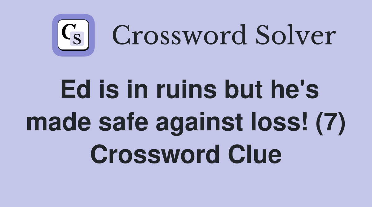 Ed is in ruins but he's made safe against loss! (7) Crossword Clue