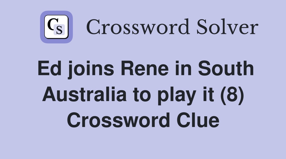 Ed joins Rene in South Australia to play it (8) Crossword Clue