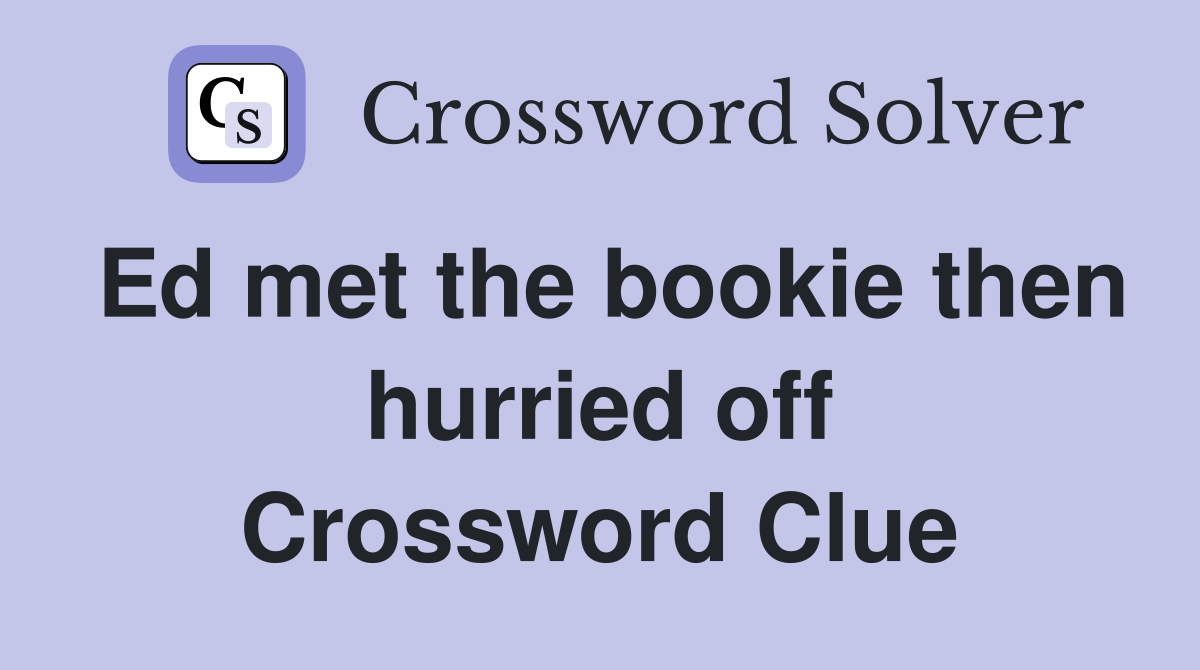 Ed met the bookie then hurried off Crossword Clue