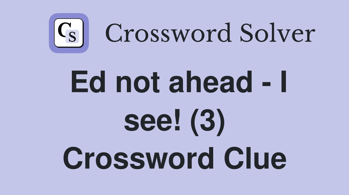 Ed not ahead - I see! (3) Crossword Clue