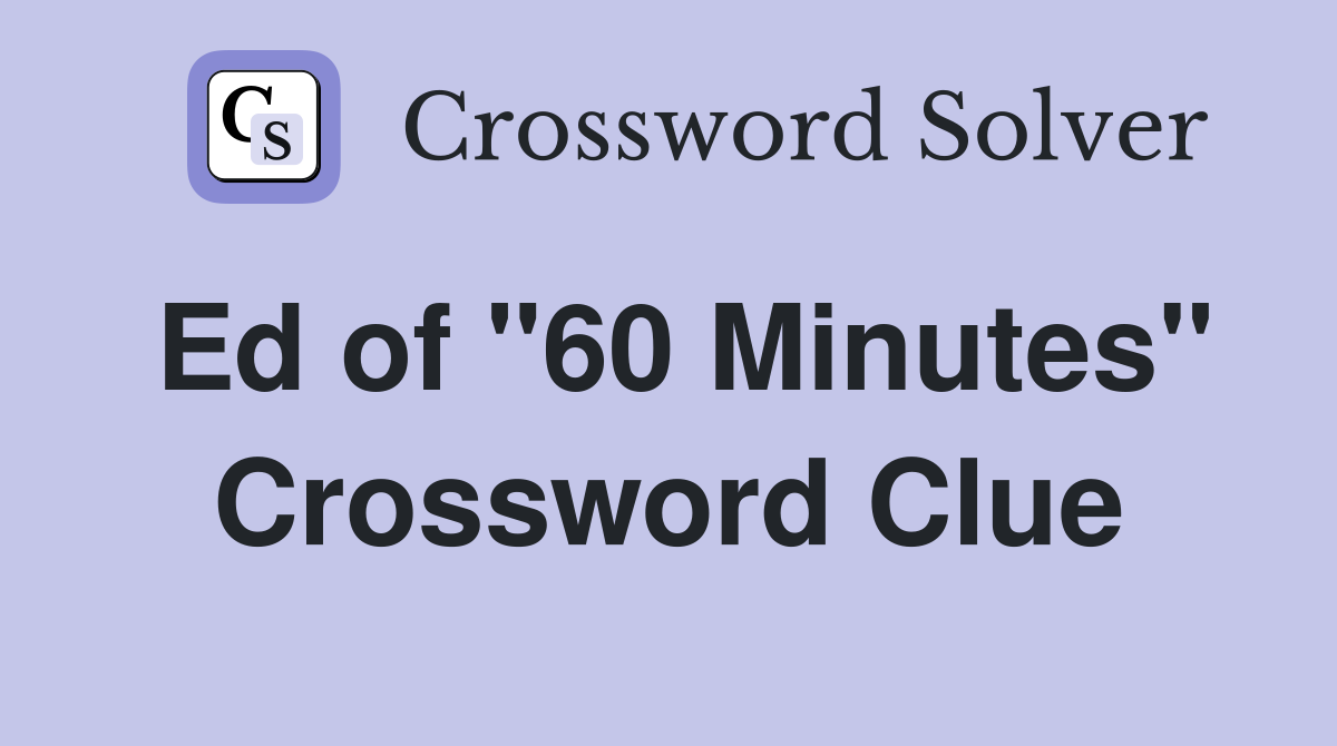 Ed of "60 Minutes" Crossword Clue
