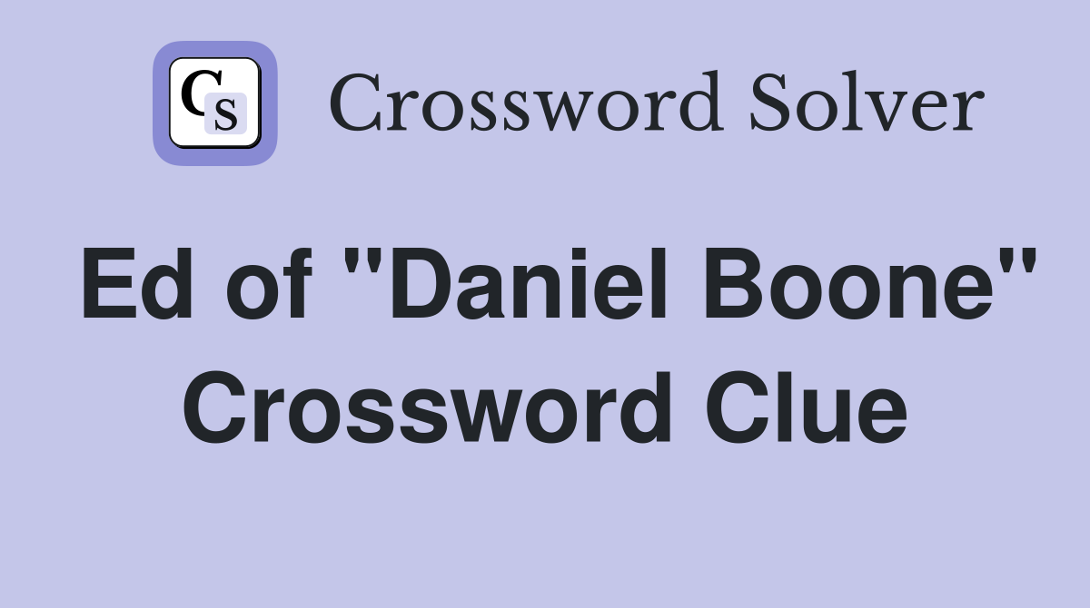 Ed of "Daniel Boone" Crossword Clue