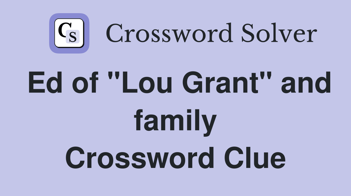 Ed of "Lou Grant" and family Crossword Clue