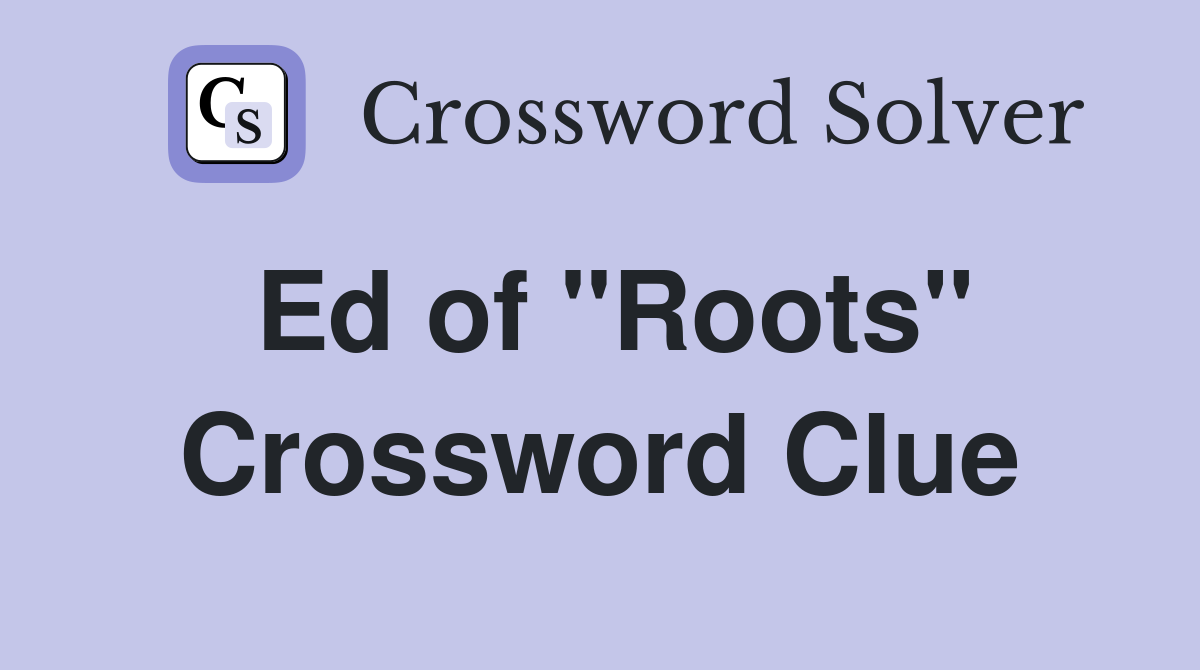 Ed of "Roots" Crossword Clue