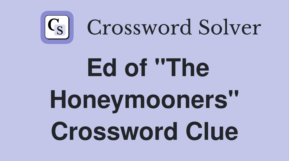 Ed of "The Honeymooners" Crossword Clue