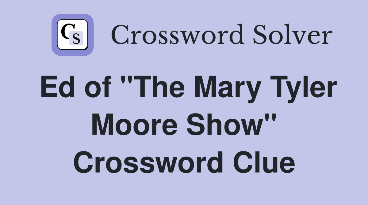 Ed of "The Mary Tyler Moore Show" Crossword Clue