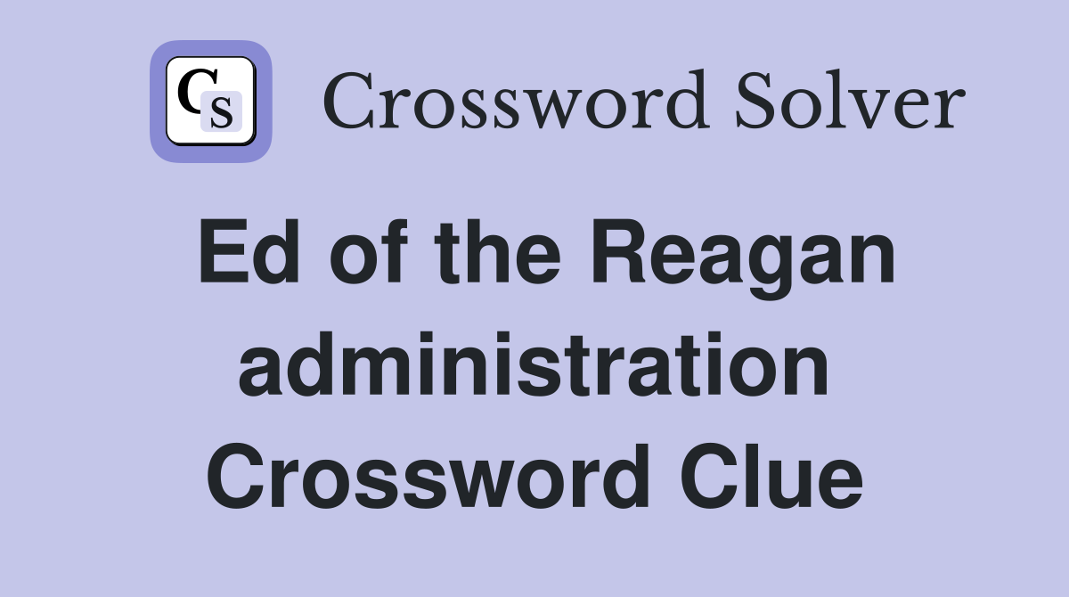 Ed of the Reagan administration Crossword Clue