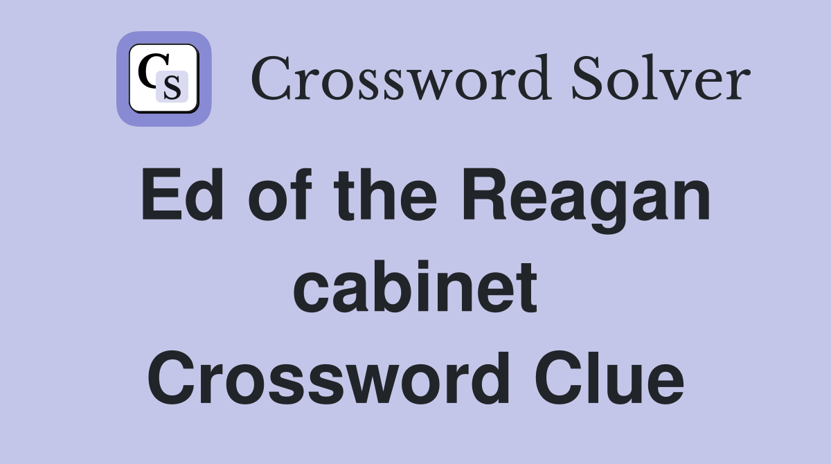 Ed of the Reagan cabinet Crossword Clue