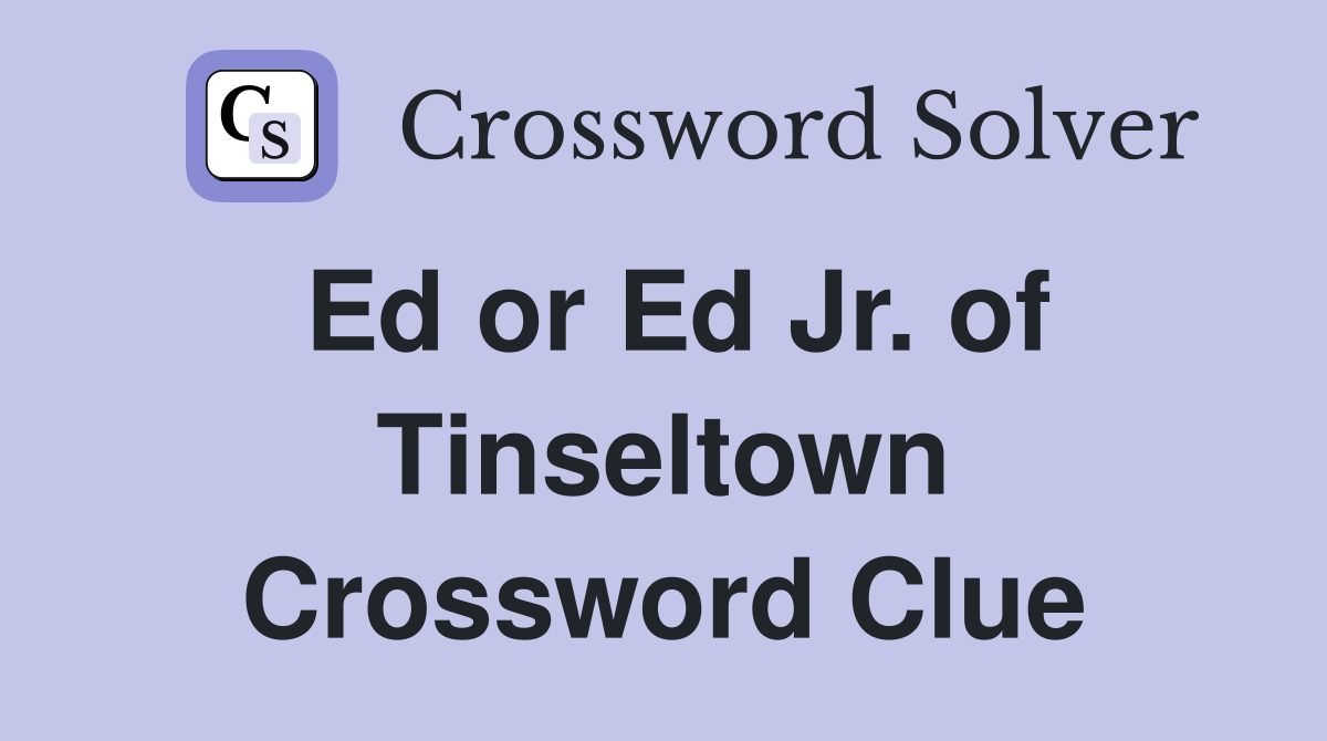 Ed or Ed Jr. of Tinseltown Crossword Clue