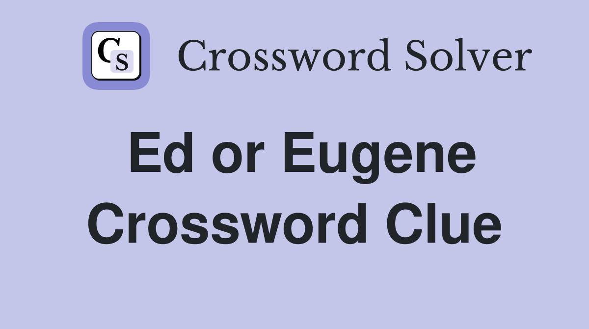 Ed or Eugene Crossword Clue