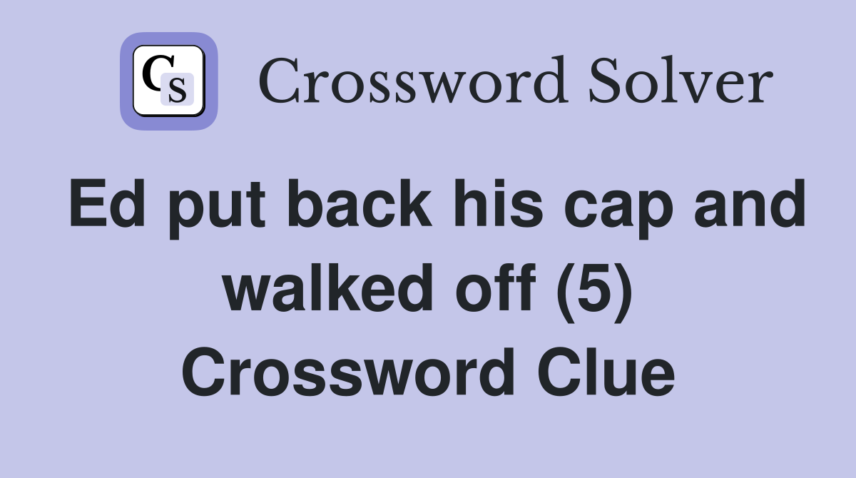 Ed put back his cap and walked off (5) Crossword Clue