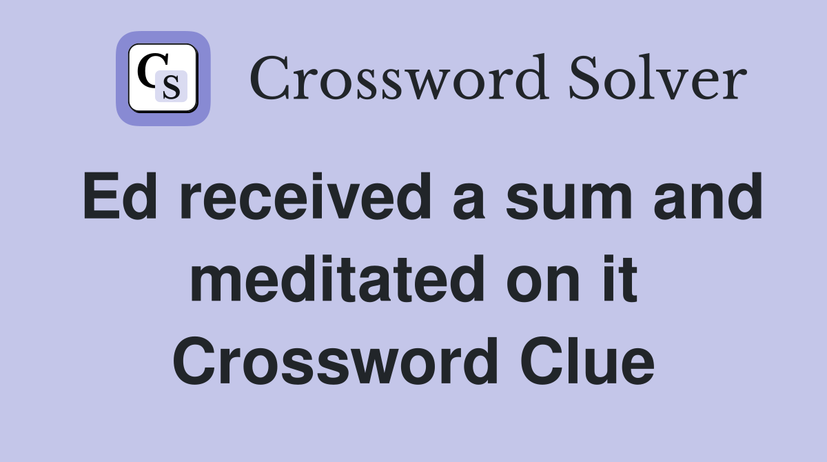 Ed received a sum and meditated on it Crossword Clue