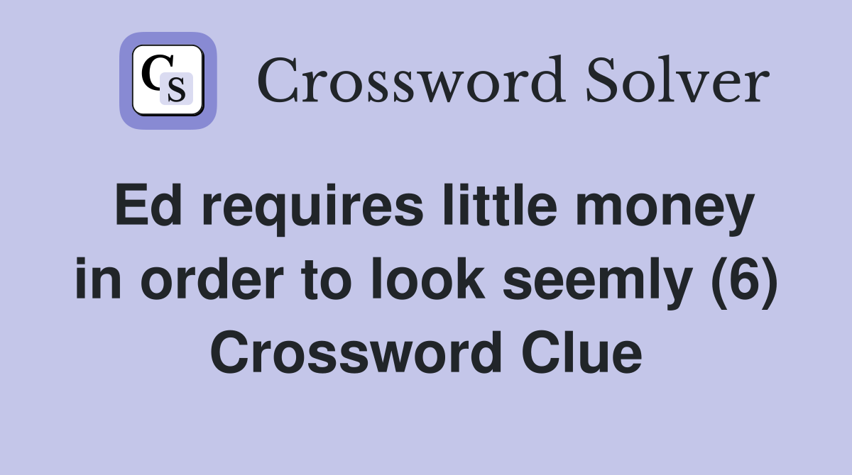 Ed requires little money in order to look seemly (6) Crossword Clue