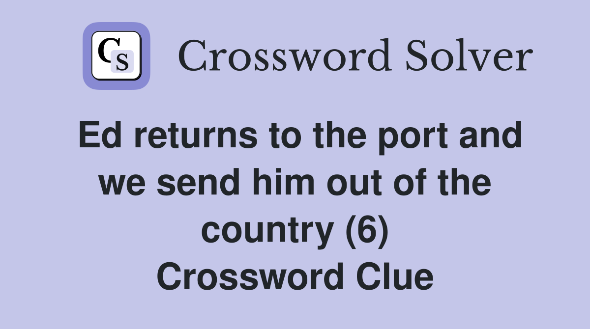 Ed returns to the port and we send him out of the country (6) Crossword Clue