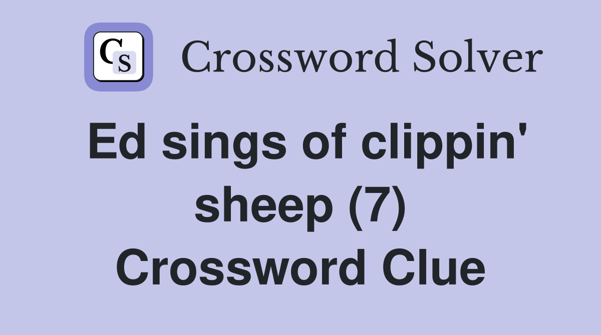 Ed sings of clippin' sheep (7) Crossword Clue