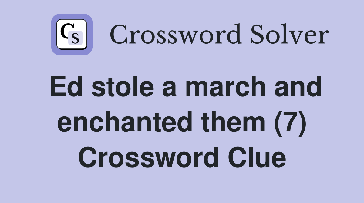 Ed stole a march and enchanted them (7) Crossword Clue