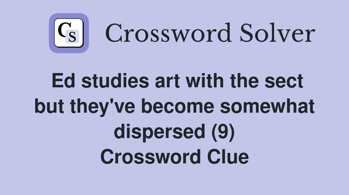 Ed studies art with the sect but they've become somewhat dispersed (9) Crossword Clue