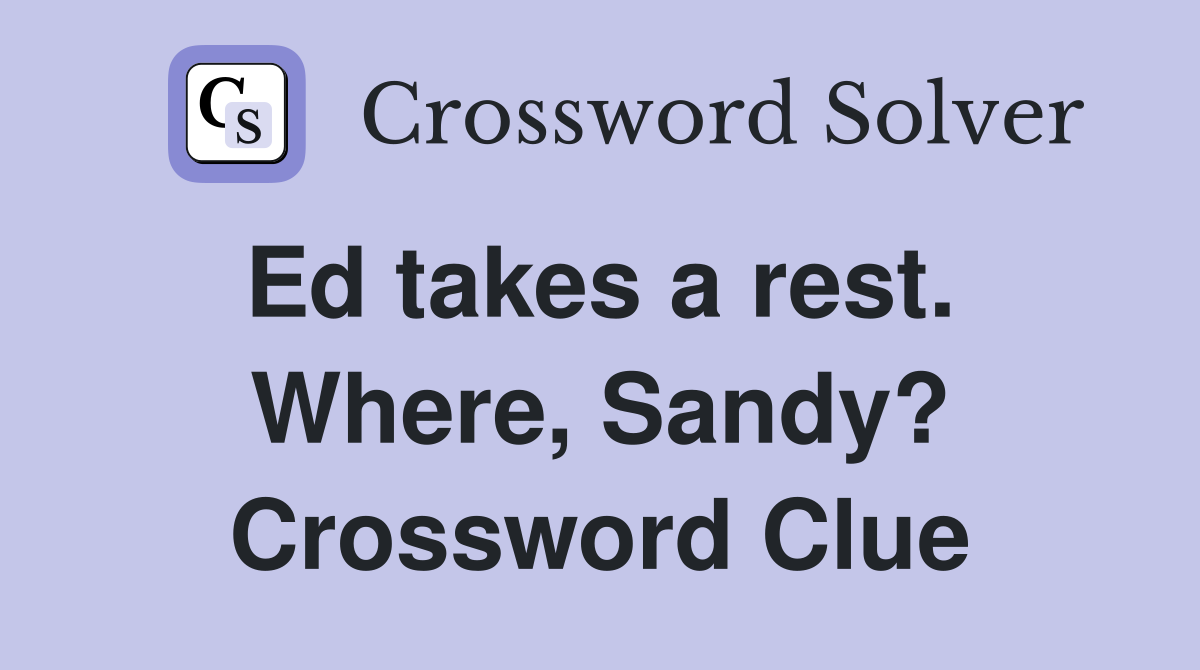 Ed takes a rest.  Where, Sandy? Crossword Clue