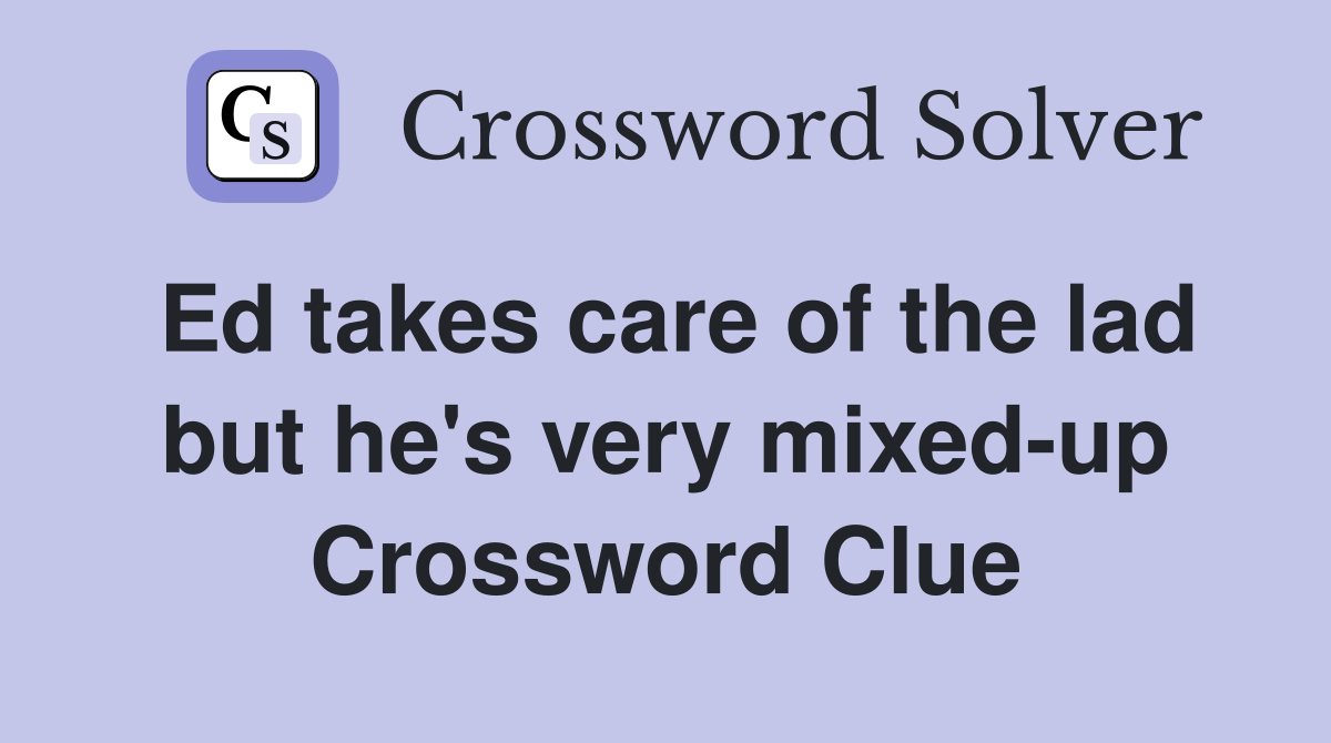 Ed takes care of the lad but he's very mixed-up Crossword Clue