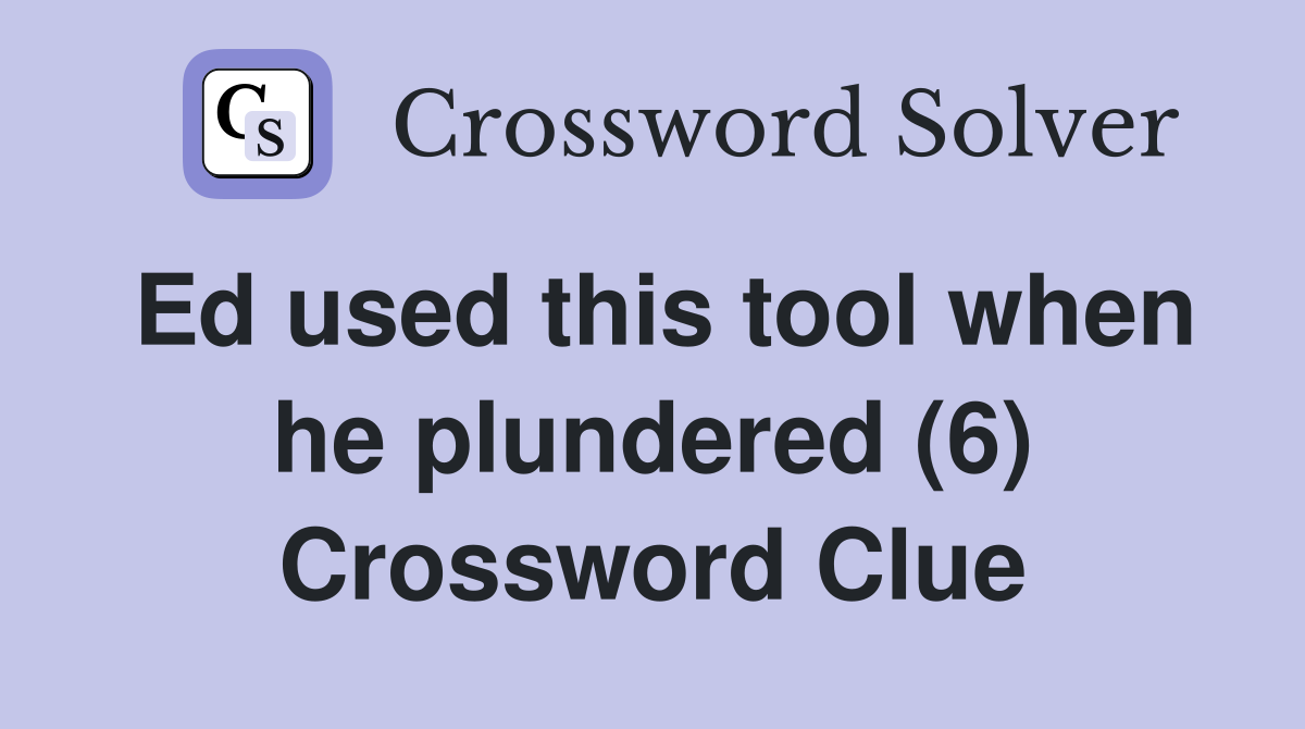 Ed used this tool when he plundered (6) Crossword Clue