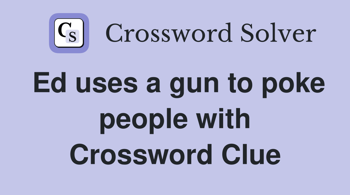 Ed uses a gun to poke people with Crossword Clue