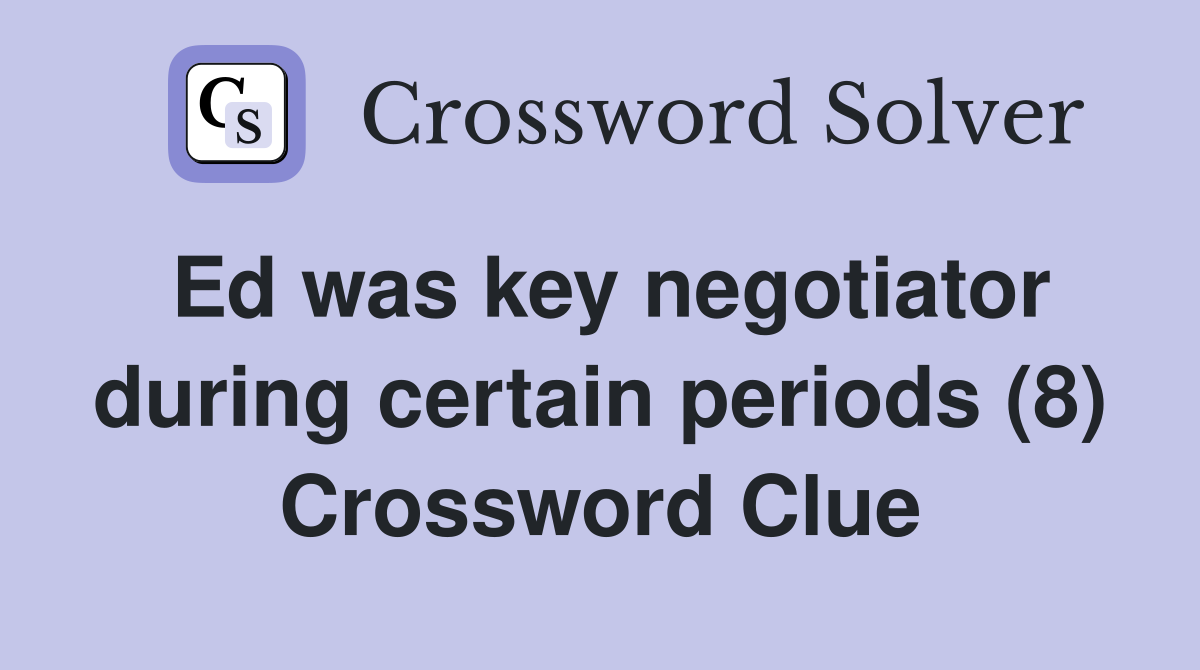 Ed was key negotiator during certain periods (8) Crossword Clue