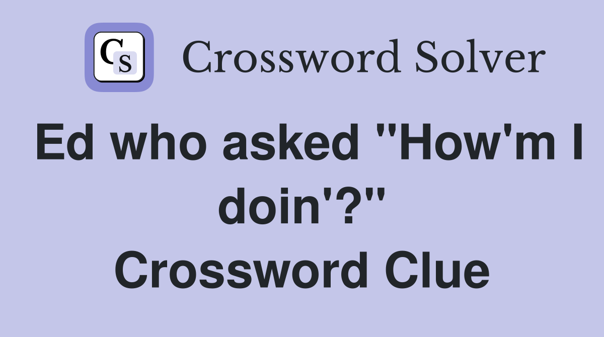 Ed who asked "How'm I doin'?" Crossword Clue