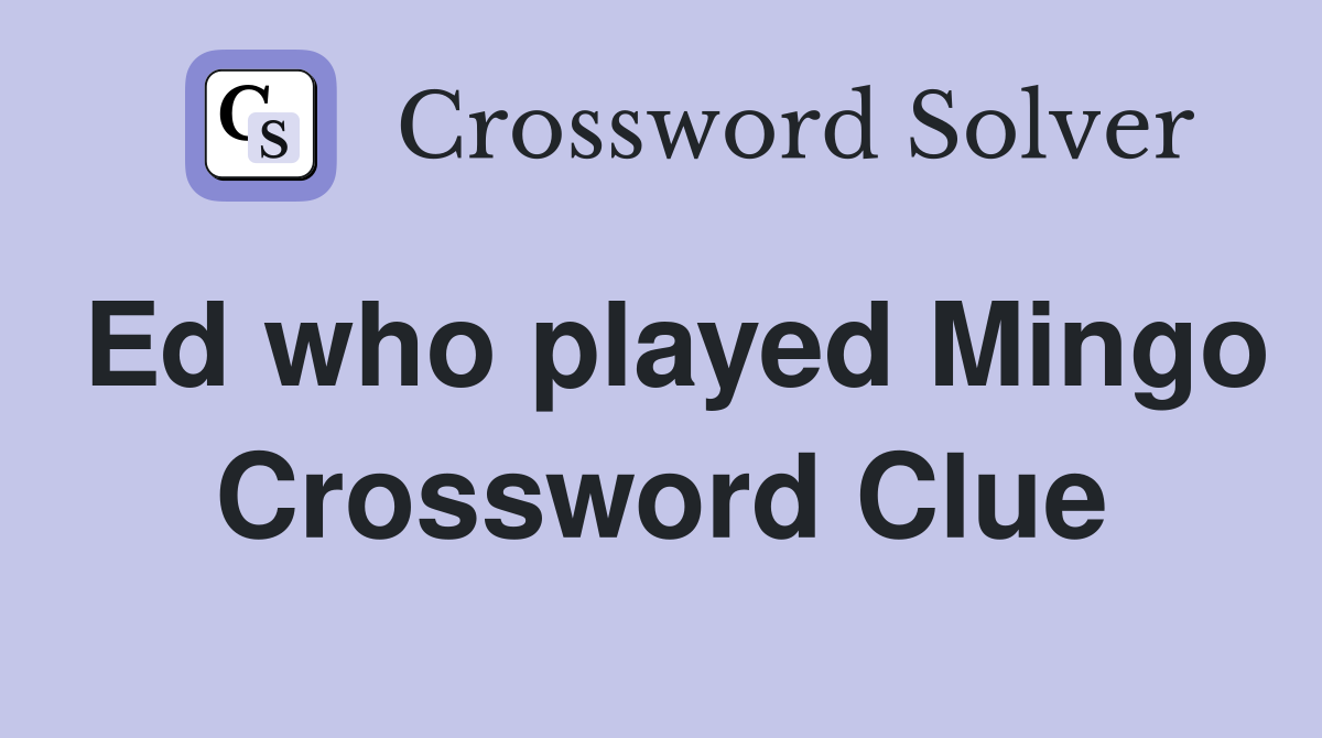 Ed who played Mingo Crossword Clue