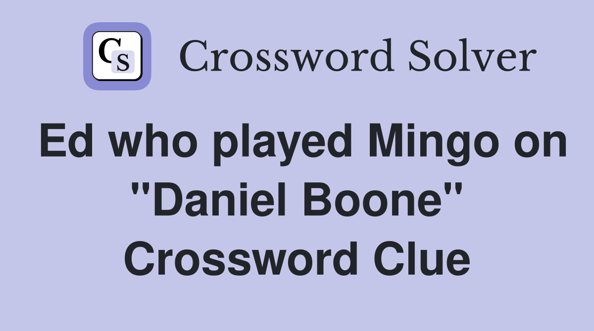 Ed who played Mingo on "Daniel Boone" Crossword Clue