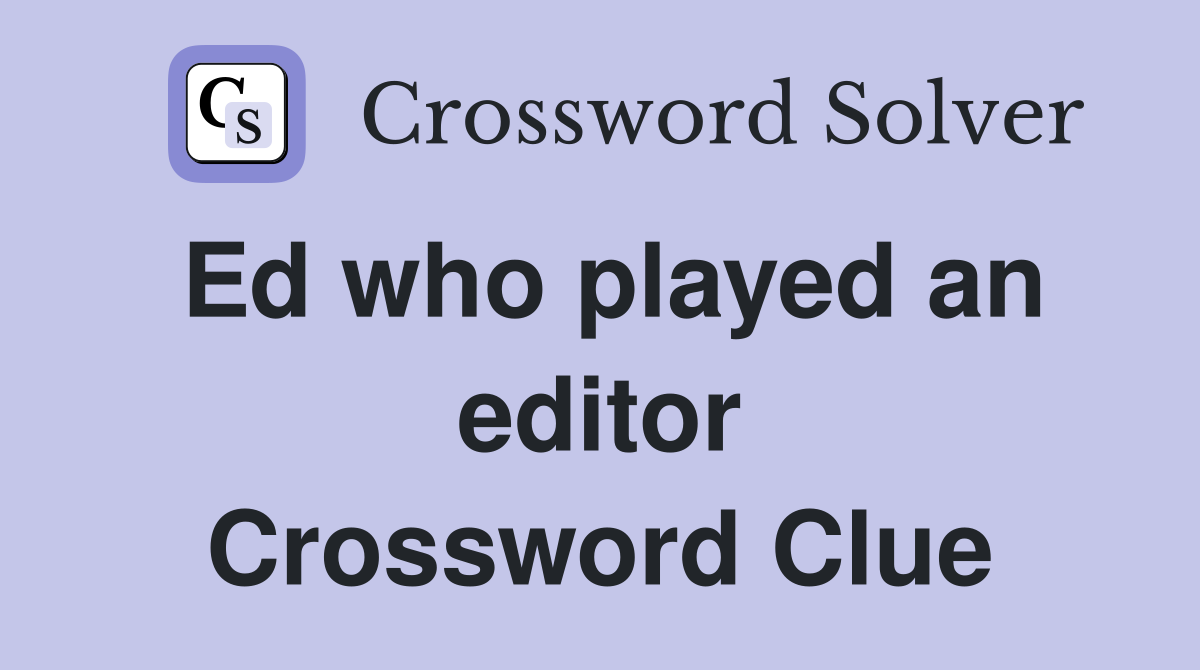 Ed who played an editor Crossword Clue
