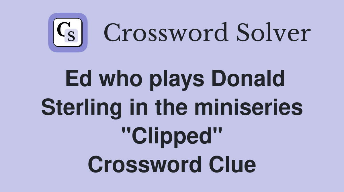 Ed who plays Donald Sterling in the miniseries "Clipped" Crossword Clue
