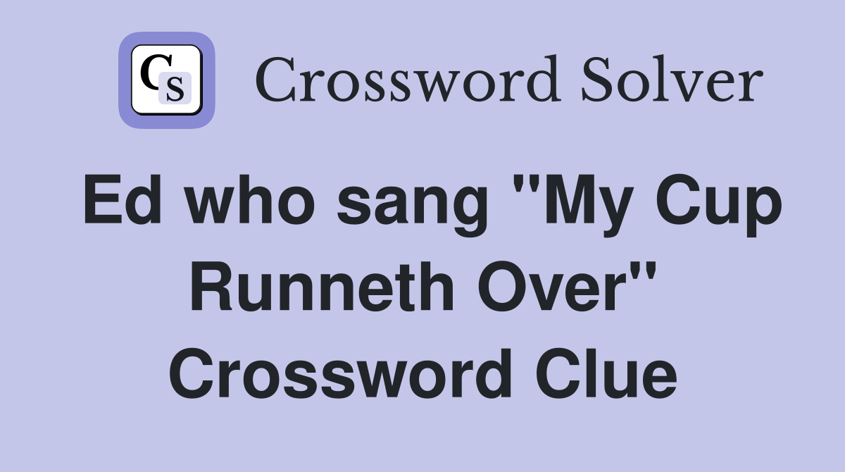 Ed who sang "My Cup Runneth Over" Crossword Clue