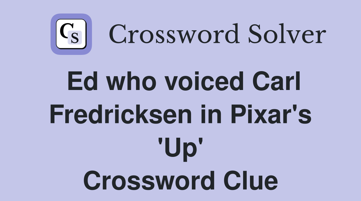 Ed who voiced Carl Fredricksen in Pixar's 'Up' Crossword Clue