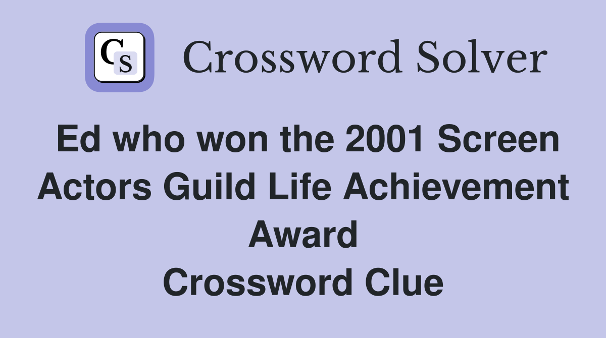 Ed who won the 2001 Screen Actors Guild Life Achievement Award Crossword Clue